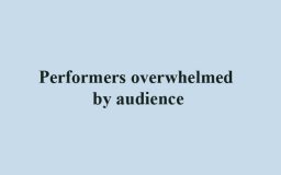 Performers overwhelmed by audience